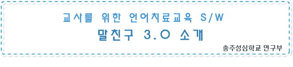 교사를 위한 언어치료교육 S/W 말친구 3.0 소개 - 충주성심학교 연구부