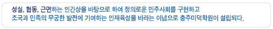 성실, 협동, 근면하는 인간상을 바탕으로 하여 정의로운 민주사회를 구현하고 조국과 민족의 무궁한 발전에 기여하는 인재육성을 바라는 이념으로 충주미덕학원이 설립되다.